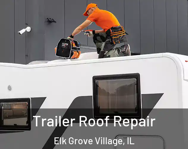  Trailer Roof Repair Elk Grove Village, IL